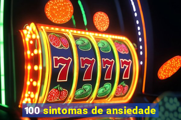 100 sintomas de ansiedade